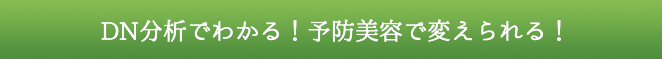 DN分析でわかる!予防美容で変えられる!
